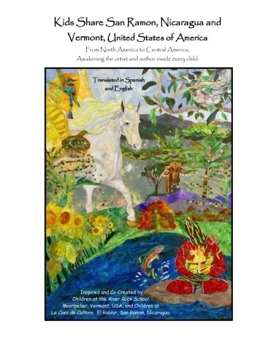 Kids Share San Ramon, Nicaragua and Vermont, United States of America From North America to Central America, Awakening the Artist and Author Inside Every Child.