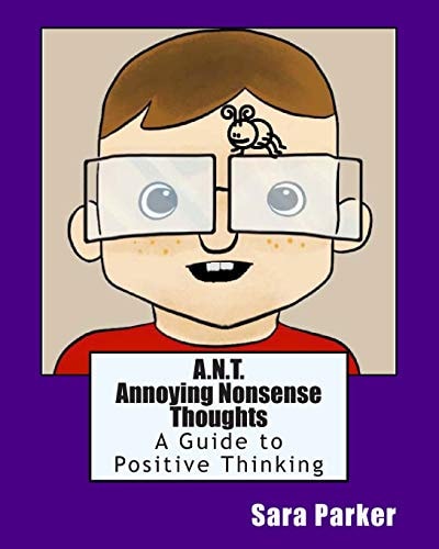A. N. T. Annoying Nonsense Thoughts A Guide to Positive Thinking