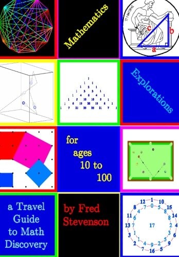 Mathematics Explorations for Ages 10 to 100 A Travel Guide to Math Discovery