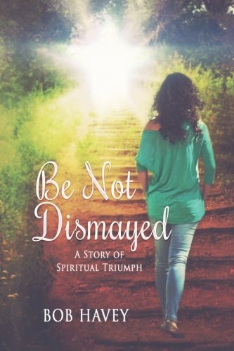Be Not Dismayed A Story Of Spiritual Triumph