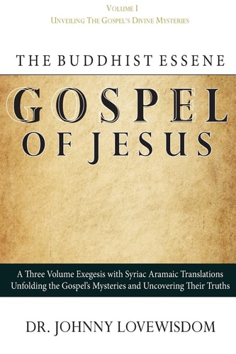 The Buddhist Essene Gospel of Jesus Volume I Unveiling The Gospel's Divine Mysteries