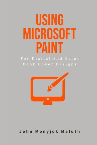 Using Microsoft Paint To Design Book Covers A Guide for E-book and Print Book Cover Designs