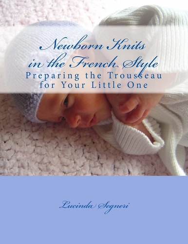 Newborn Knits in the French Style Preparing the Trousseau for Your Little One