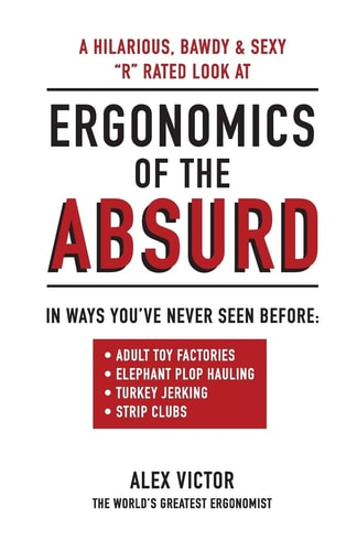 Ergonomics of the Absurd An Almost "r" Rated Look at Real Ergonomics in Outrageous Jobs Like You've Never Seen!!!