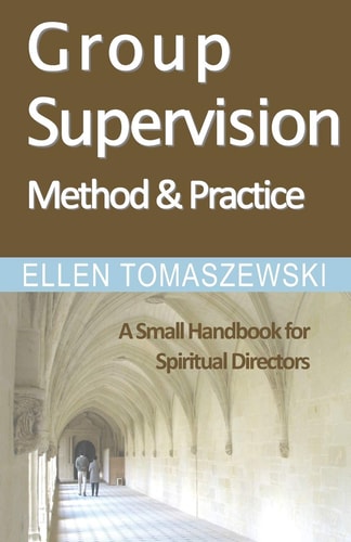 Group Supervision Method and Practice A Small Handbook for Spiritual Directors