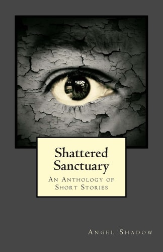 Shattered Sanctuary An Anthology of Short Stories