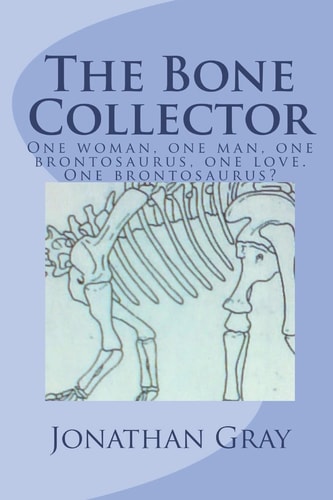 The Bone Collector One Woman, One Man, One Brontosaurus, One Love. One Brontosaurus?