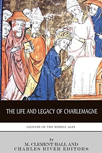 Legends of the Middle Ages The Life and Legacy of Charlemagne