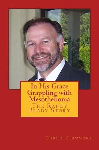 In His Grace, Grappling with Mesothelioma The Randy Brady Story
