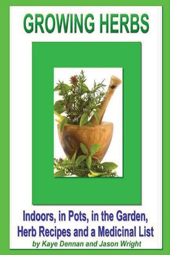 Growing Herbs Indoors, in Pots, in the Garden, Herb Recipes and a Medicinal List