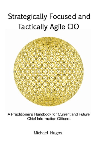 Strategically Focused and Tactically Agile CIO A Practitioner's Handbook for CIOs and Aspiring CIOs