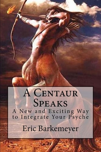 A Centaur Speaks A New and Exciting Way to Integrate Your Psyche