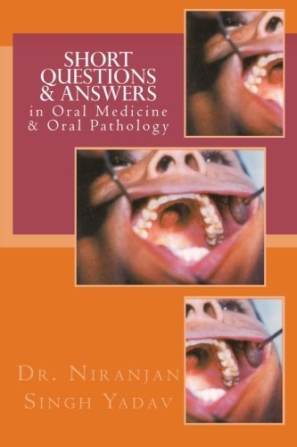 Short Questions and Answers in Oral Medicine and Oral Pathology Short Questions Form the Basis in Assessment of Knowledge in Viva and Competitive Examina