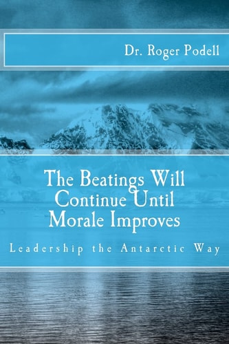The Beatings Will Continue Until Morale Improves Leadership the Antarctic Way