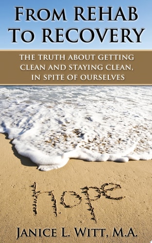 From Rehab to Recovery the truth about getting clean and staying clean, in spite of ourselves