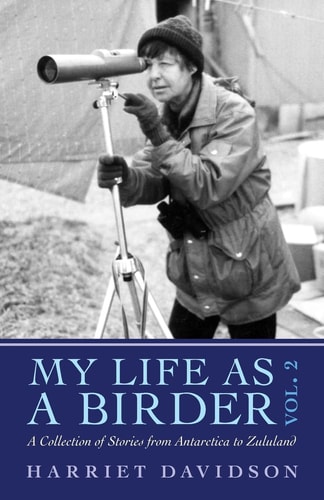 My Life As a Birder Vol. 2 A Collection of Stories from Antarctica to Zululand
