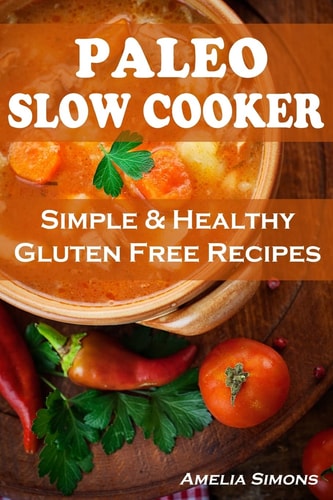 Paleo Slow Cooker Simple and Healthy Gluten Free Recipes