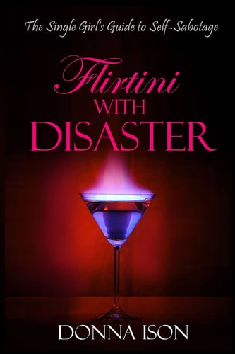 Flirtini with Disaster The Single Girl's Guide to Self-Sabotage