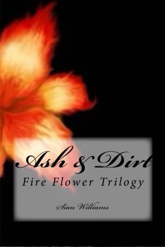 Ash and Dirt Fire Flower Trilogy