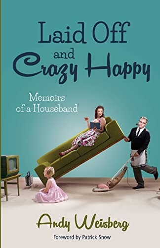 Laid Off and Crazy Happy Memoirs of a Houseband