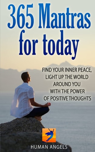 365 Mantras for Today Find Your Inner Peace, Light Up the World Around You with the Power of Positive Thoughts