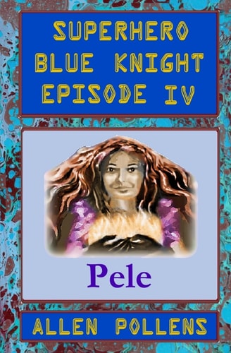 SUPERHERO - Blue Knight Episode IV, Pele Fourth of Eight Exciting Stand Alone Episodes