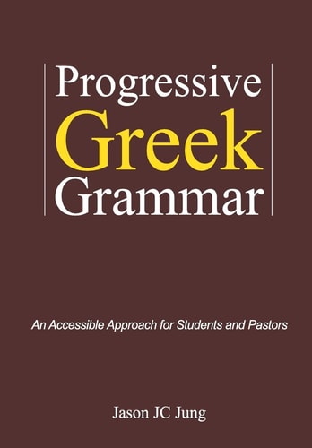 Progressive Greek Grammar An Accessible Approach for Students and Pastors