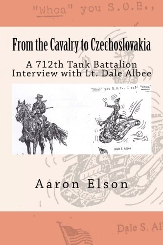 From the Cavalry to Czechoslovakia Dale Albee: A 712th Tank Battalion Interview