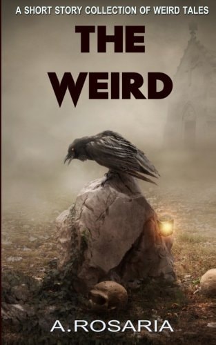 The Weird A Short Story Collection of Strange and Scary Tales
