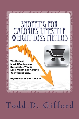 Shopping For Calories Lifestyle Weight Loss Method The Easiest, Most Effective and Sustainable Way To Lose Weight And Achieve Your Target Size