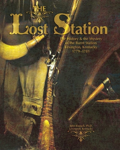 The Lost Station The History and the Mystery of the Burnt Station Lexington, Kentucky 1779-1781