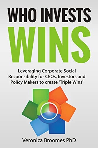 Who Invests Wins Leveraging Corporate Social Responsibility for CEOs, Investors and Policy Makers to Create 'Triple Wins'