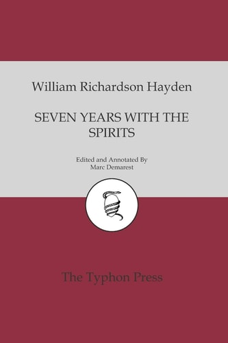 Seven Years With The Spirits Being a Narrative of the Visit of Mrs. W. R. Hayden to England, France and Ireland, with a Brief Account of Her Early Experience as a Medium for Spirit Manifestations in America