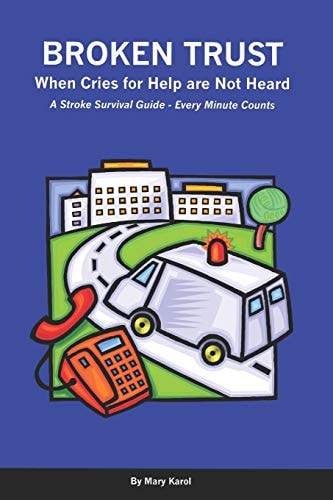 Broken Trust - When Cries For Help Are Not Heard A Stroke Survival Guide - Every Minute Counts