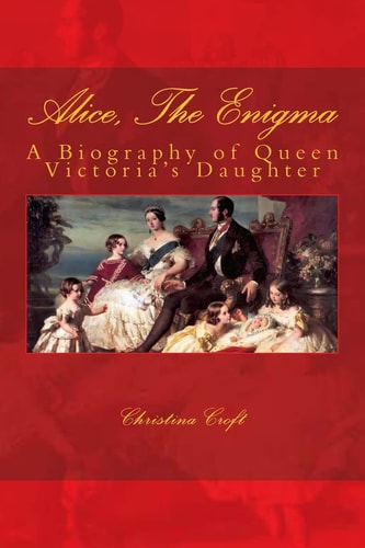 Alice, the Enigma Queen Victoria's Daughter