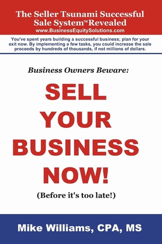 Business Owners Beware Sell Your Business Now!: (Before It's Too Late!)