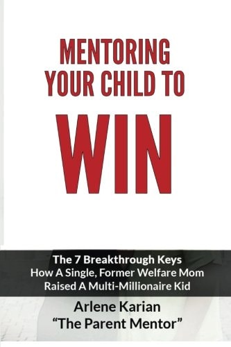 Mentoring Your Child To Win The Seven Breakthrough Keys How A Single Former Welfare Mom Raised A Multi-Millionaire Kid