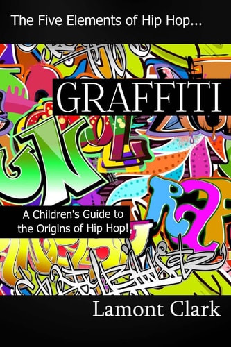 Graffiti A Children's Guide to the Origins of Hip Hop