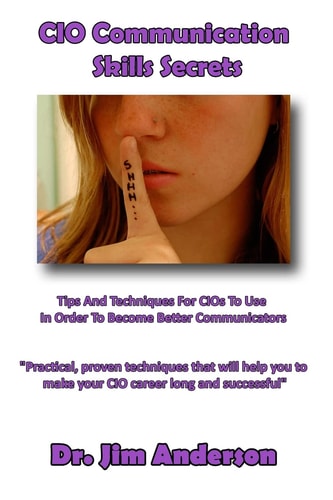 CIO Communication Skills Secrets Tips And Techniques For CIOs To Use In Order To Become Better Communicators