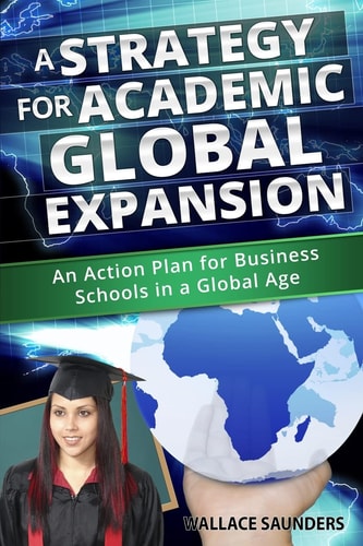 A Strategy for Academic Global Expansion An Action Plan for Business Schools in a Global Age
