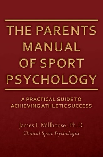 The Parents Manual of Sport Psychology A Practical Guide to Achieving Athletic Success