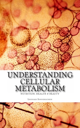 Understanding Cellular Metabolism Nutrition, Health and Beauty