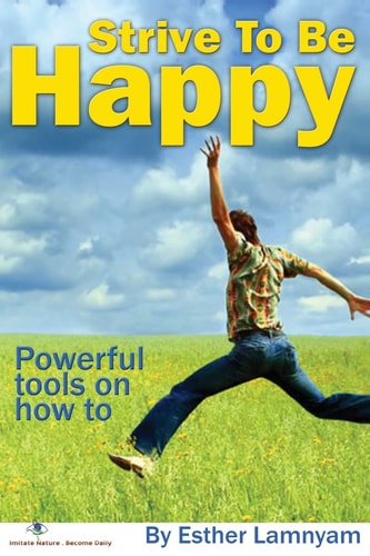 Strive To Be Happy Powerful Tools On How To