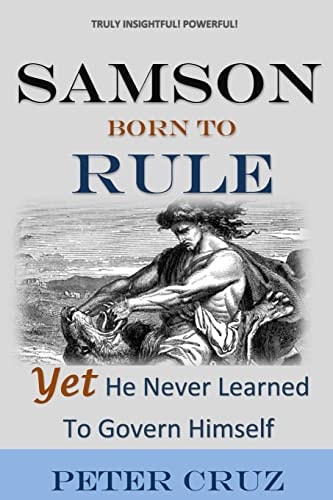 Samson Born To Rule - Yet He Never Learned To Govern Himself