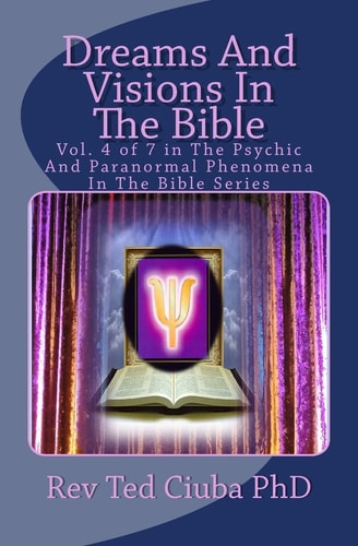 Dreams And Visions In The Bible Vol. 4 of 7 in The Psychic And Paranormal Phenomena In The Bible Series