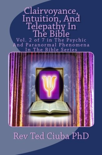 Clairvoyance, Intuition, And Telepathy In The Bible Vol. 2 of 7 in The Psychic And Paranormal Phenomena In The Bible Series