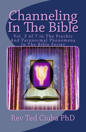 Channeling In The Bible Vol. 3 of 7 in The Psychic And Paranormal Phenomena In The Bible Series
