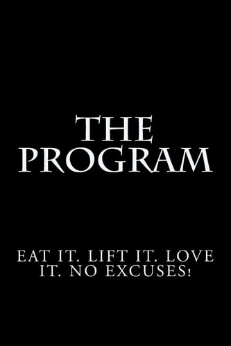 The Program Eat It. Lift It. Love It. No Excuses!