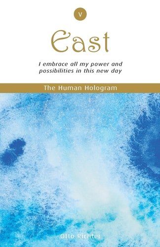 The Human Hologram (East, Book 5) I Embrace All My Power and Possibilities in This New Day / Explore the Joys of Being a Valuable Contributor to the Collective Whole. in the 5th Volume of This 7-Book Set, Gain Greater Sensitivity and Wisdom in Knowing Tha