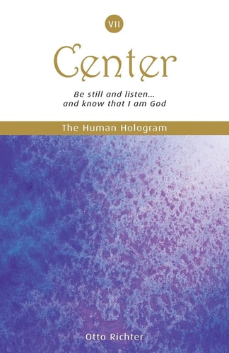 The Human Hologram (Center, Book 7) Be Still and Listen... and Know That I Am God / Expand Into Universal Consciousness While Staying Centered in Your Core. in the 7th Volume of This 7-Book Set, the Deepest Spiritual Teachings Can Improve the Quality of Y